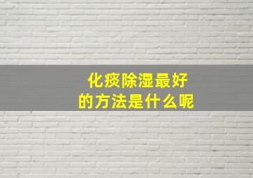 化痰除湿最好的方法是什么呢