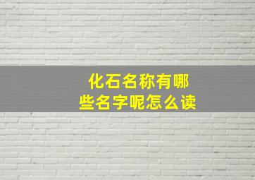 化石名称有哪些名字呢怎么读