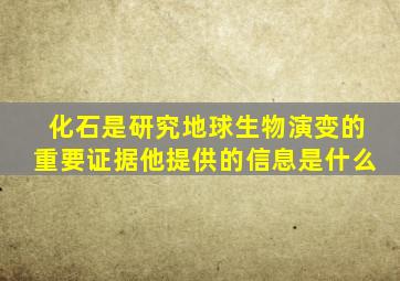 化石是研究地球生物演变的重要证据他提供的信息是什么