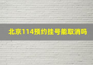 北京114预约挂号能取消吗