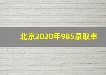 北京2020年985录取率