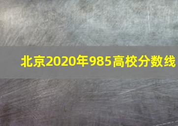 北京2020年985高校分数线