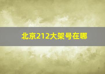 北京212大架号在哪