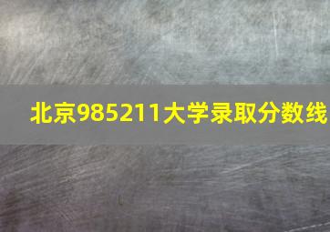 北京985211大学录取分数线