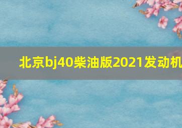 北京bj40柴油版2021发动机