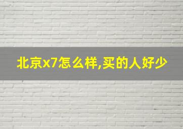 北京x7怎么样,买的人好少