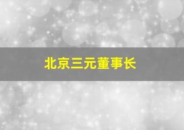 北京三元董事长