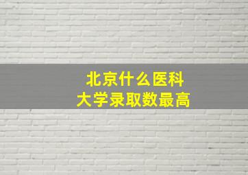 北京什么医科大学录取数最高