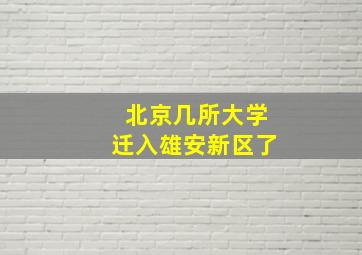 北京几所大学迁入雄安新区了