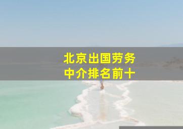 北京出国劳务中介排名前十