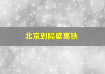 北京到隔壁高铁