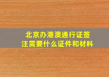 北京办港澳通行证签注需要什么证件和材料