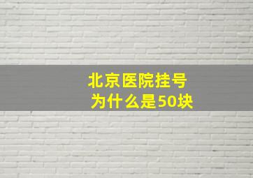 北京医院挂号为什么是50块