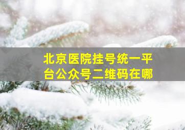 北京医院挂号统一平台公众号二维码在哪