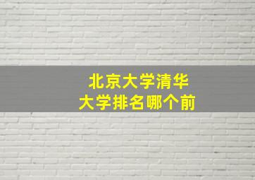 北京大学清华大学排名哪个前