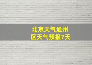 北京天气通州区天气预报7天