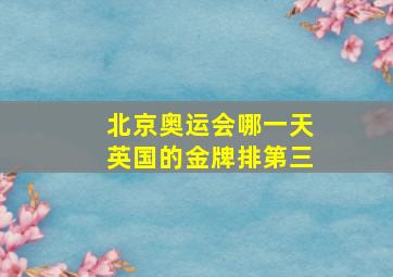 北京奥运会哪一天英国的金牌排第三