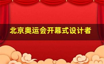 北京奥运会开幕式设计者