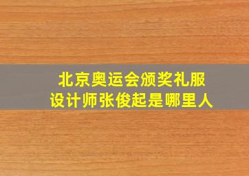 北京奥运会颁奖礼服设计师张俊起是哪里人