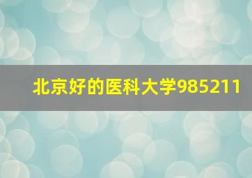 北京好的医科大学985211