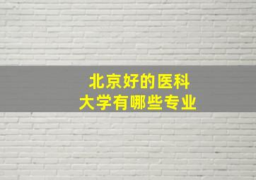 北京好的医科大学有哪些专业