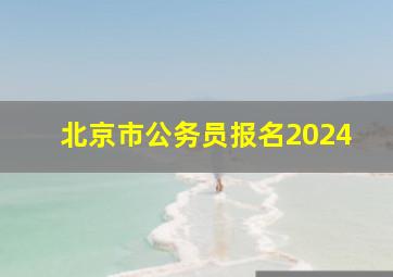 北京市公务员报名2024