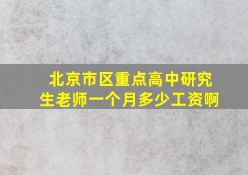 北京市区重点高中研究生老师一个月多少工资啊