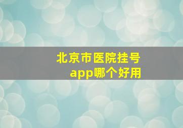 北京市医院挂号app哪个好用