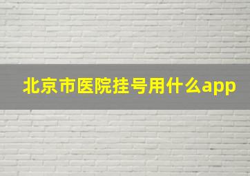 北京市医院挂号用什么app