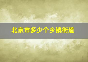 北京市多少个乡镇街道