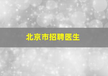 北京市招聘医生