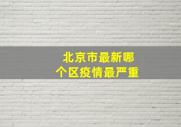 北京市最新哪个区疫情最严重