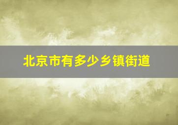 北京市有多少乡镇街道