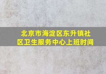 北京市海淀区东升镇社区卫生服务中心上班时间