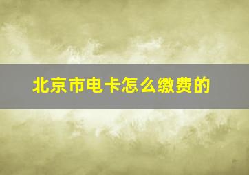 北京市电卡怎么缴费的