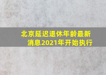 北京延迟退休年龄最新消息2021年开始执行