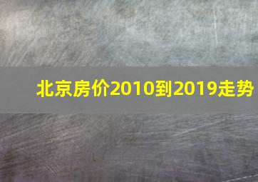 北京房价2010到2019走势