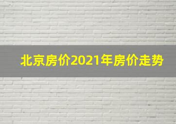 北京房价2021年房价走势