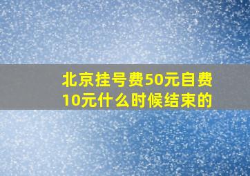 北京挂号费50元自费10元什么时候结束的