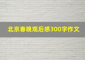 北京春晚观后感300字作文