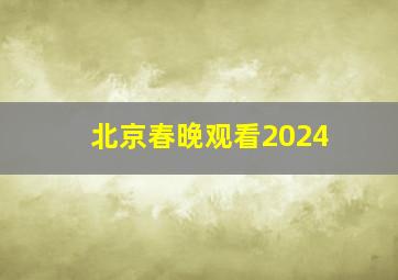 北京春晚观看2024