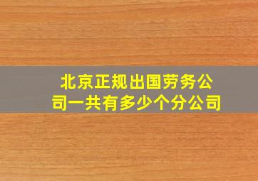 北京正规出国劳务公司一共有多少个分公司