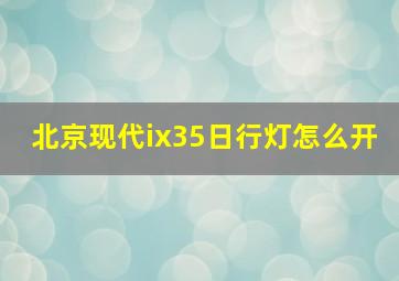 北京现代ix35日行灯怎么开