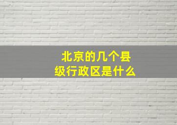 北京的几个县级行政区是什么