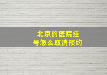 北京的医院挂号怎么取消预约