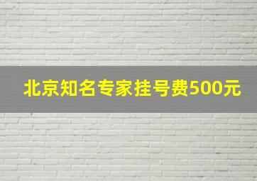 北京知名专家挂号费500元