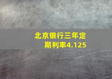 北京银行三年定期利率4.125