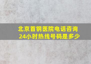 北京首钢医院电话咨询24小时热线号码是多少