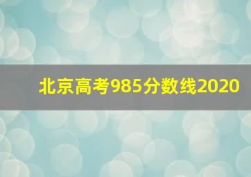 北京高考985分数线2020