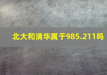 北大和清华属于985.211吗